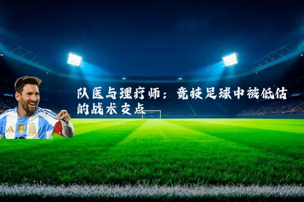 队医与理疗师:竞技足球中被低估的战术支点