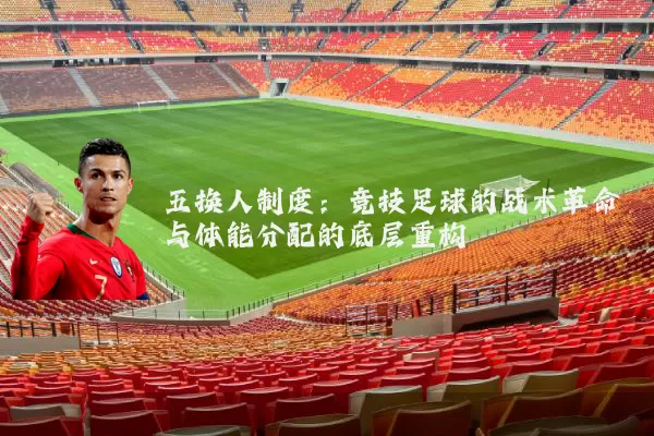 五换人制度：竞技足球的战术革命与体能分配的底层重构