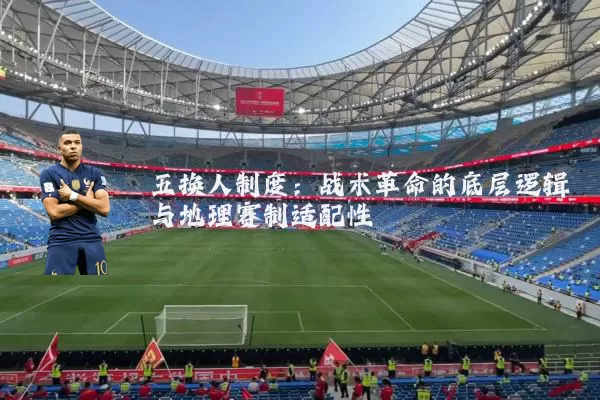 五换人制度：战术革命的底层逻辑与地理赛制适配性