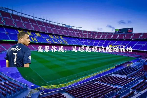 高原作战:足球竞技的隐秘战场